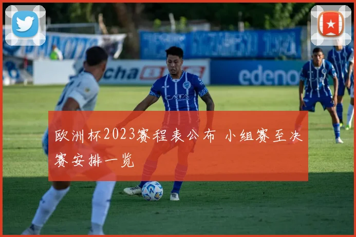 欧洲杯2023赛程表公布 小组赛至决赛安排一览