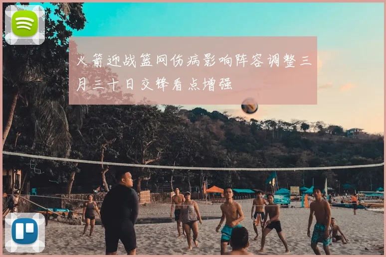 火箭迎战篮网伤病影响阵容调整三月三十日交锋看点增强