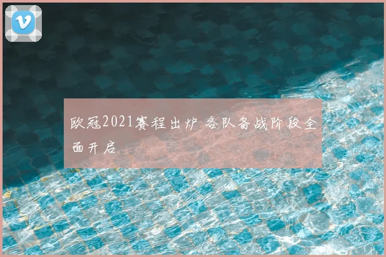 欧冠2021赛程出炉 各队备战阶段全面开启