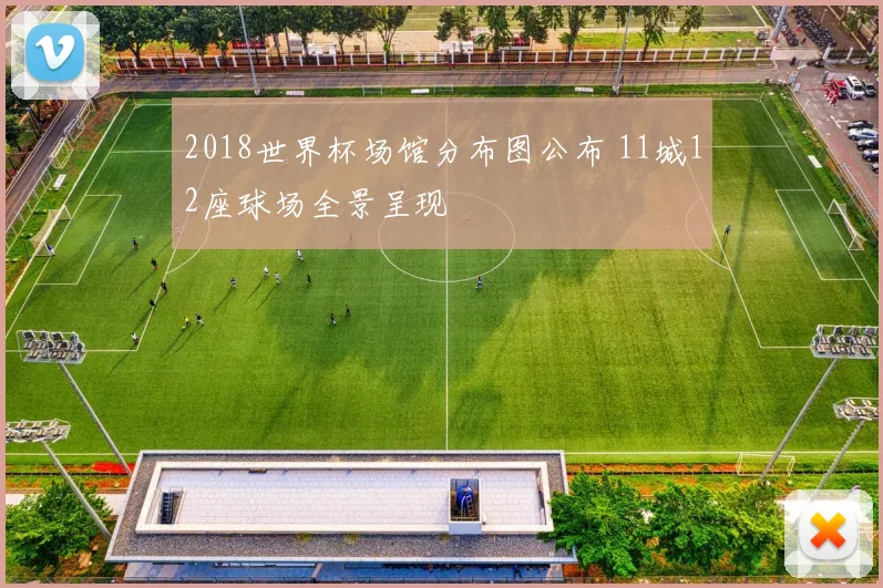 2018世界杯场馆分布图公布 11城12座球场全景呈现