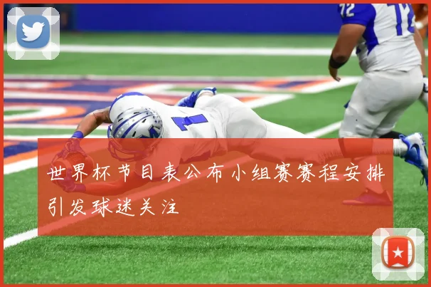 世界杯节目表公布小组赛赛程安排引发球迷关注